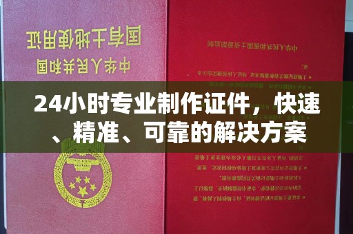 中山24小时专业制作证件，快速、精准、可靠的解决方案